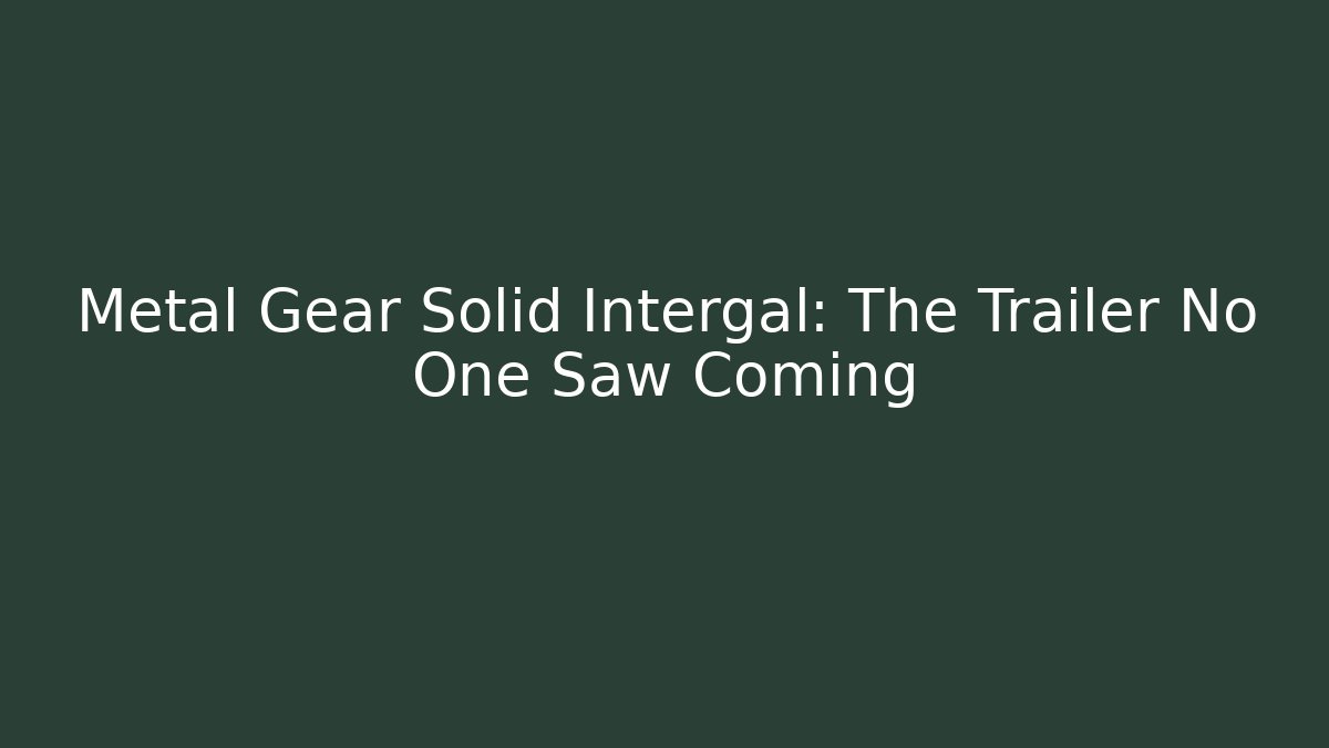 Metal Gear Solid Intergal: The Trailer No One Saw Coming