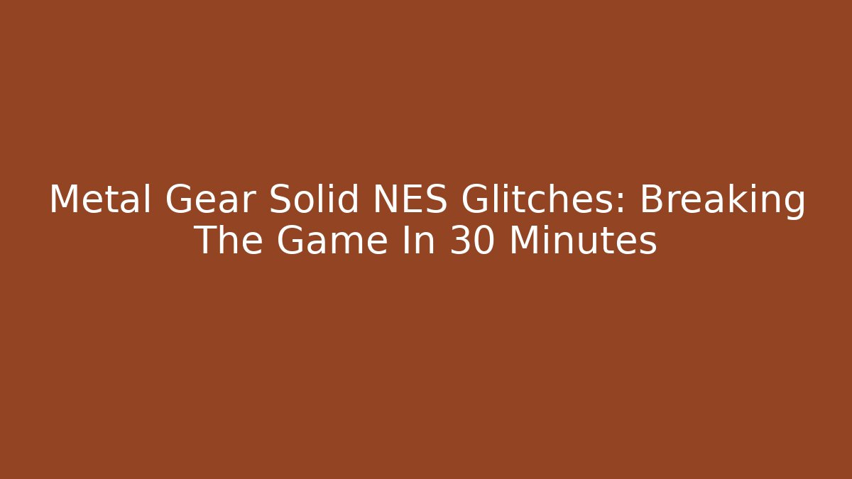 Metal Gear Solid NES Glitches: Breaking The Game In 30 Minutes