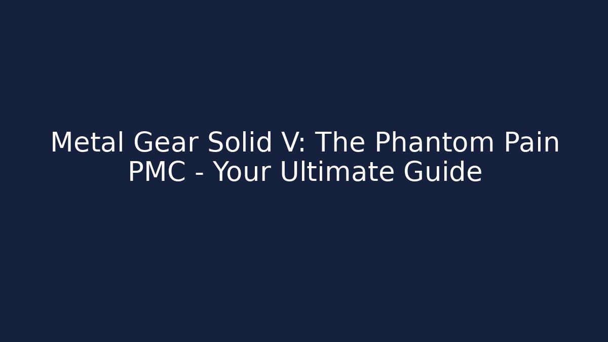 Metal Gear Solid V: The Phantom Pain PMC - Your Ultimate Guide - Vintage E-Juice