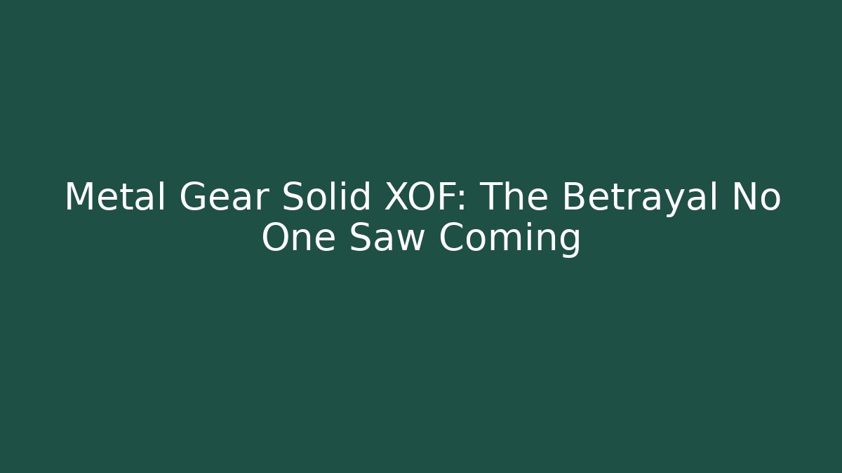 Metal Gear Solid XOF: The Betrayal No One Saw Coming