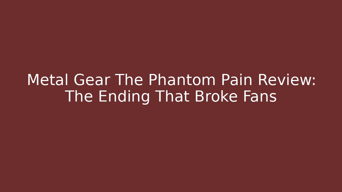 Metal Gear The Phantom Pain Review: The Ending That Broke Fans