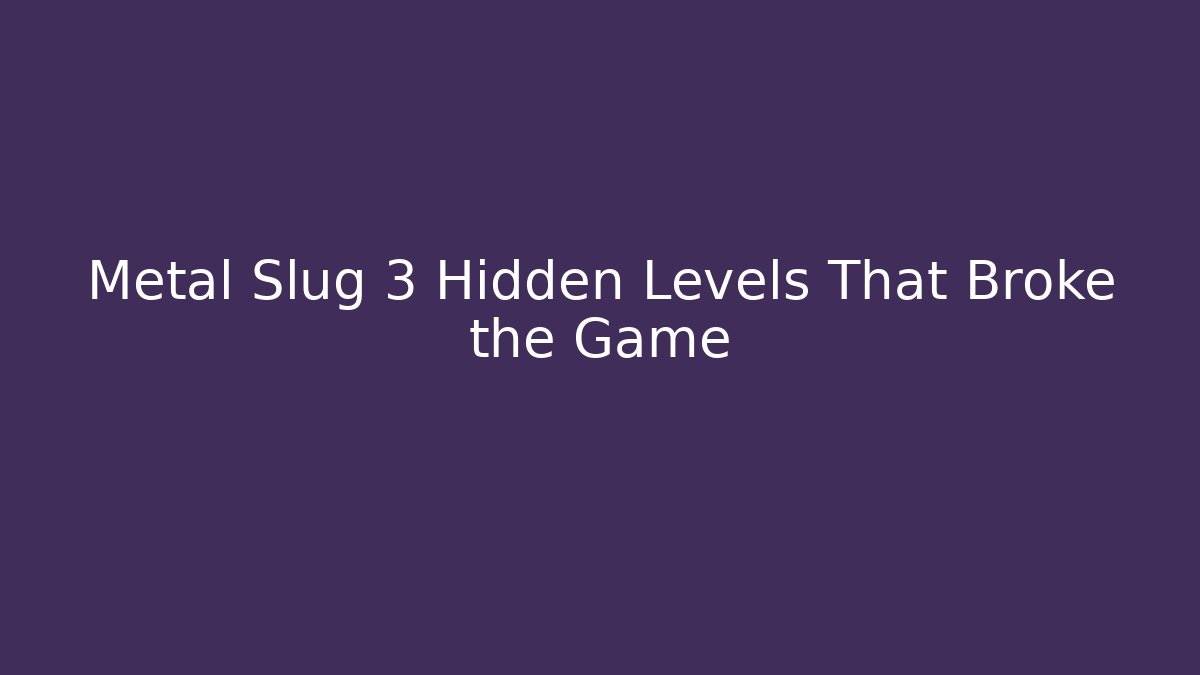 Metal Slug 3 Hidden Levels That Broke the Game