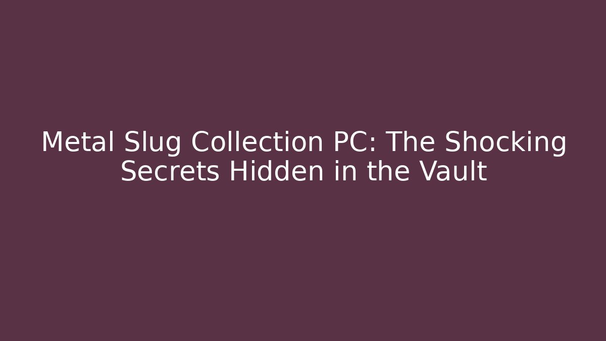 Metal Slug Collection PC: The Shocking Secrets Hidden in the Vault