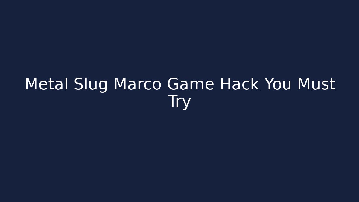 Metal Slug Marco Game Hack You Must Try