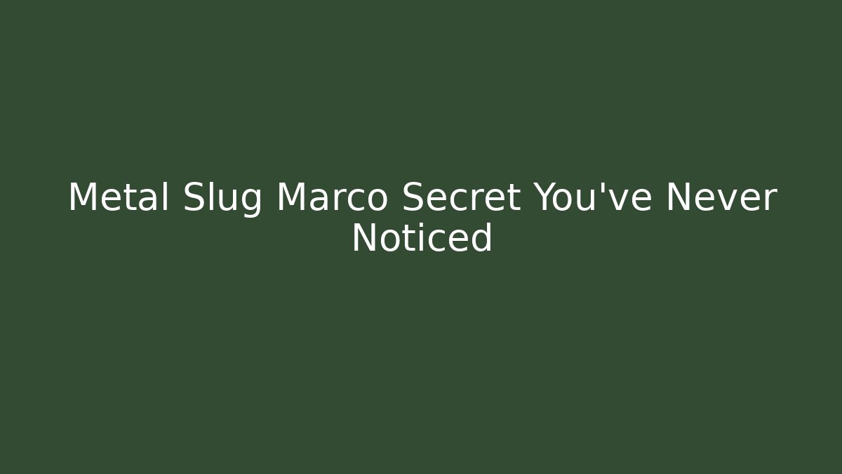 Metal Slug Marco Secret You've Never Noticed