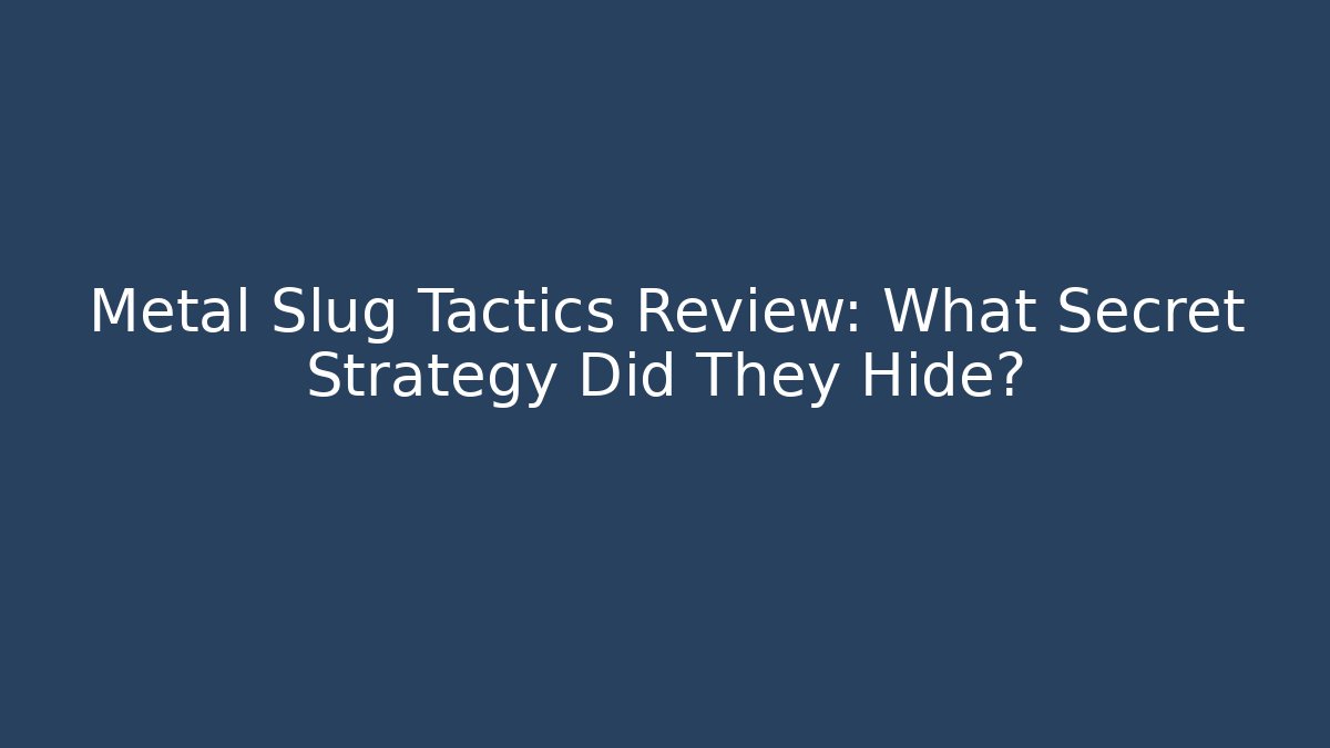 Metal Slug Tactics Review: What Secret Strategy Did They Hide?