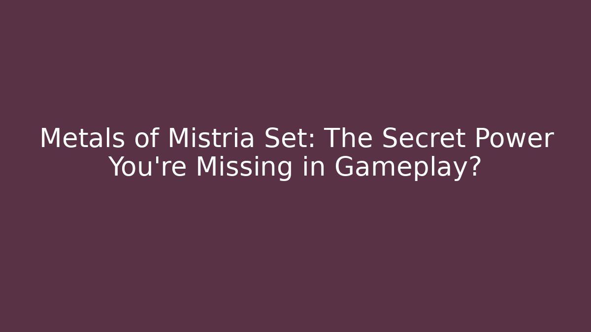 Metals of Mistria Set: The Secret Power You're Missing in Gameplay?