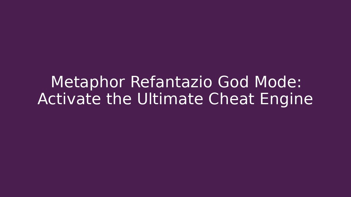 Metaphor Refantazio God Mode: Activate the Ultimate Cheat Engine