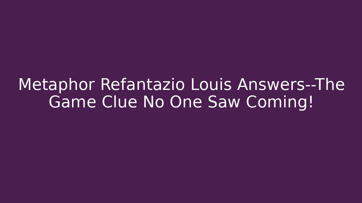 Metaphor Refantazio Louis Answers—The Game Clue No One Saw Coming!