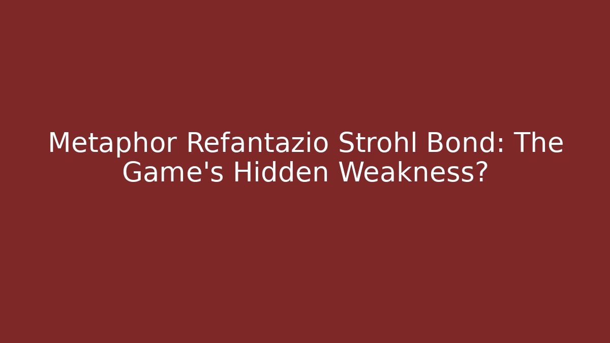 Metaphor Refantazio Strohl Bond: The Game's Hidden Weakness?