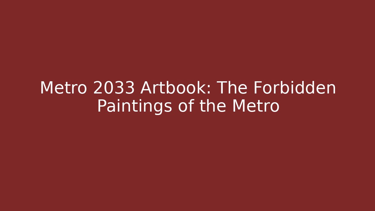 Metro 2033 Artbook: The Forbidden Paintings of the Metro