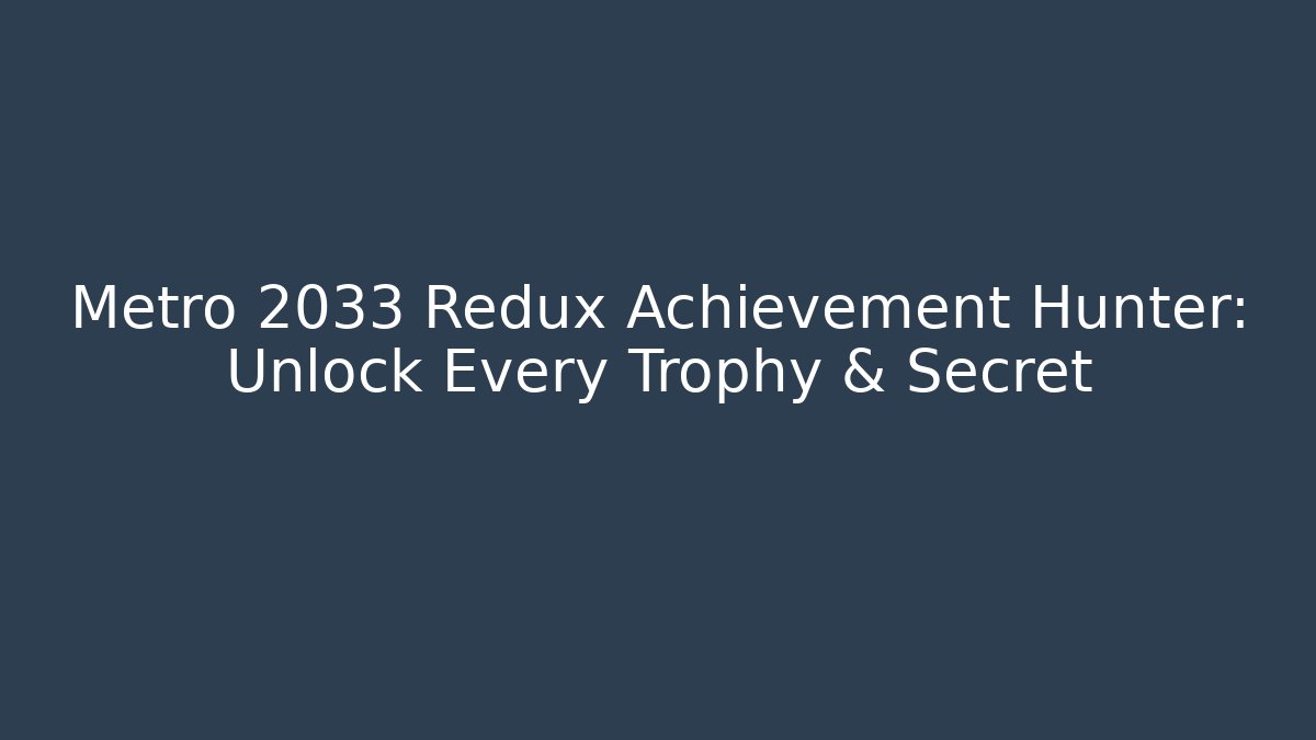 Metro 2033 Redux Achievement Hunter: Unlock Every Trophy & Secret