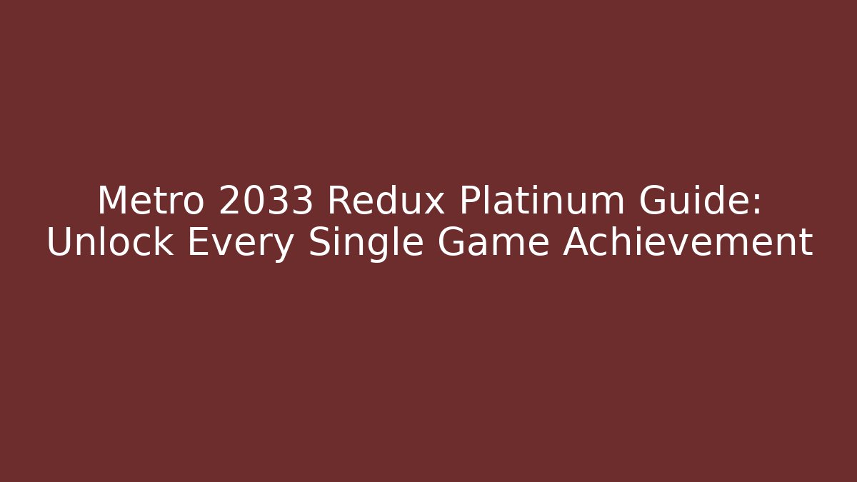 Metro 2033 Redux Platinum Guide: Unlock Every Single Game Achievement