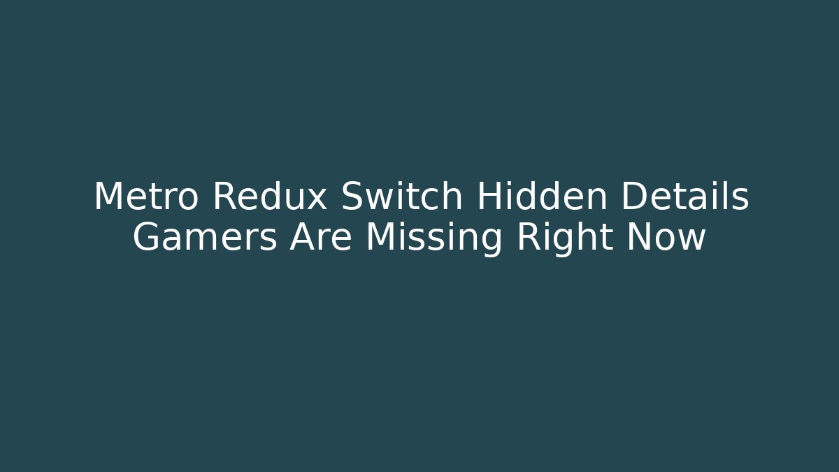 Metro Redux Switch Hidden Details Gamers Are Missing Right Now