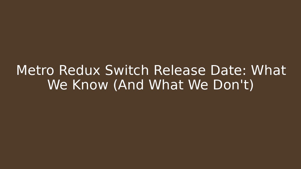 Metro Redux Switch Release Date: What We Know (And What We Don't)