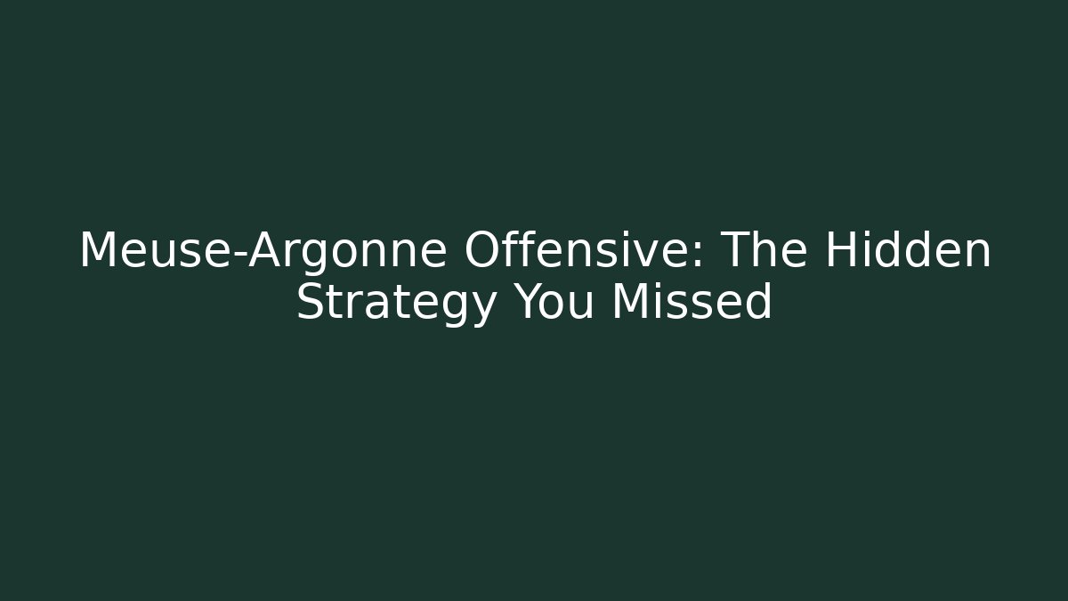 Meuse-Argonne Offensive: The Hidden Strategy You Missed