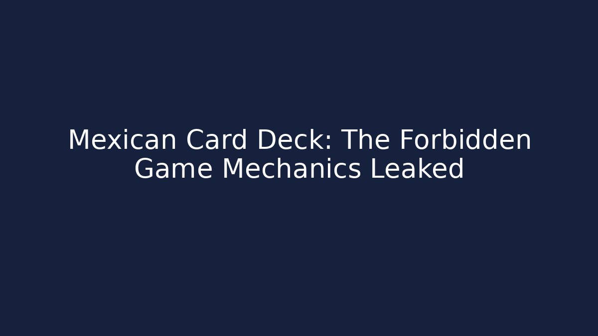 Mexican Card Deck: The Forbidden Game Mechanics Leaked