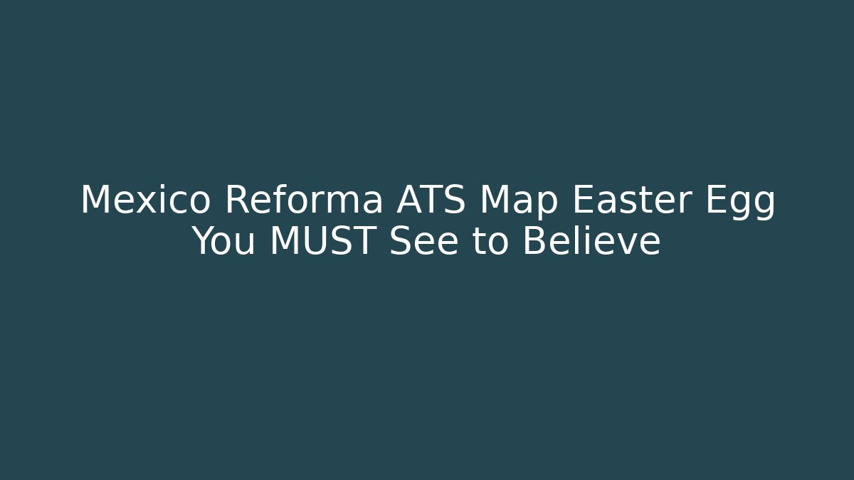 Mexico Reforma ATS Map Easter Egg You MUST See to Believe