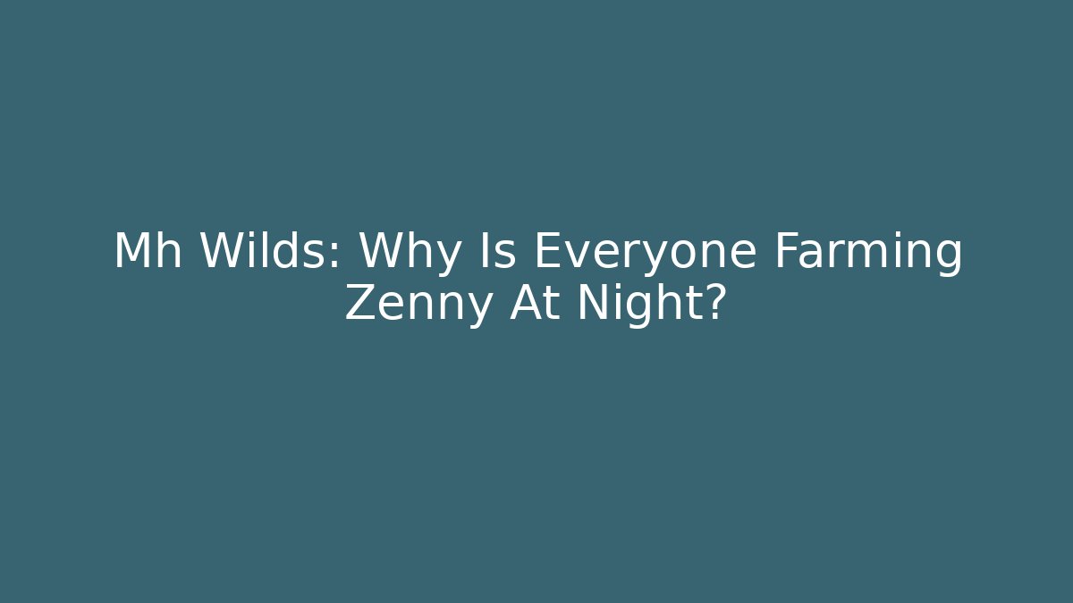 Mh Wilds: Why Is Everyone Farming Zenny At Night?