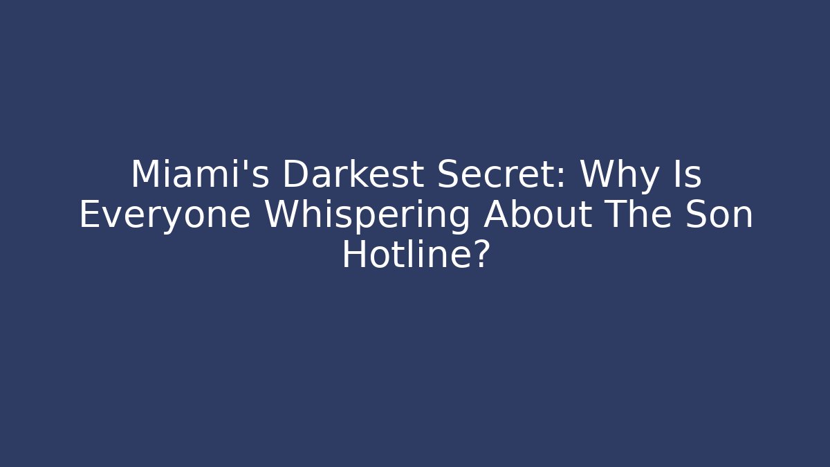 Miami's Darkest Secret: Why Is Everyone Whispering About The Son Hotline?