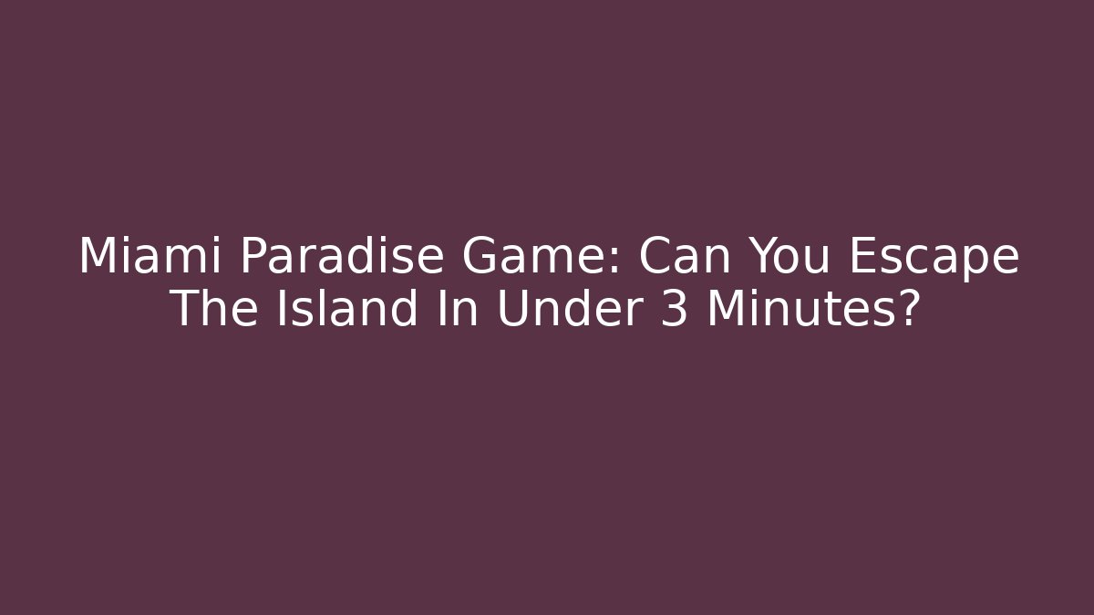 Miami Paradise Game: Can You Escape The Island In Under 3 Minutes?