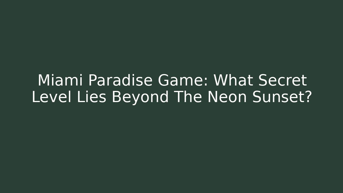 Miami Paradise Game: What Secret Level Lies Beyond The Neon Sunset?
