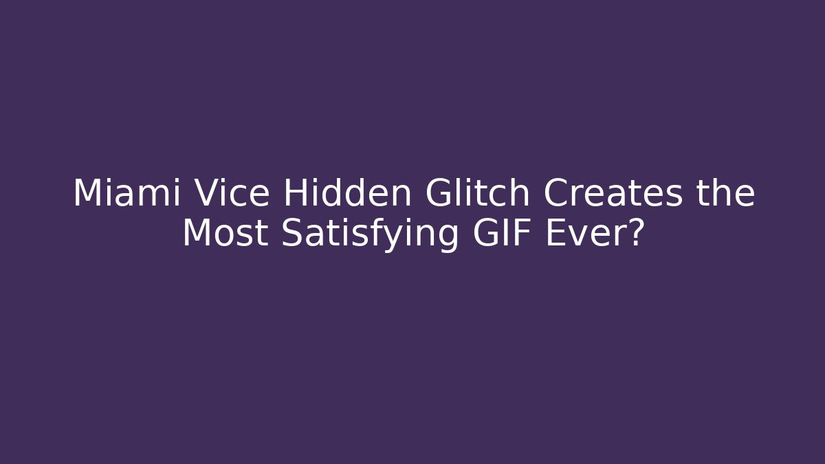 Miami Vice Hidden Glitch Creates the Most Satisfying GIF Ever?