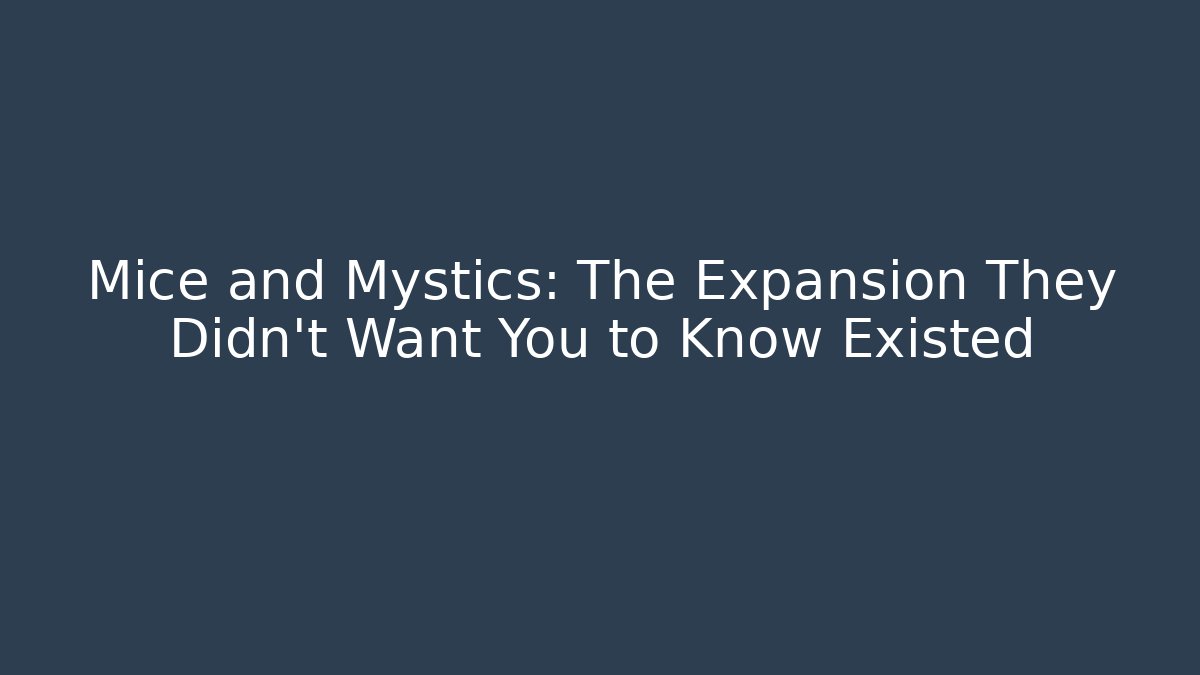 Mice and Mystics: The Expansion They Didn't Want You to Know Existed