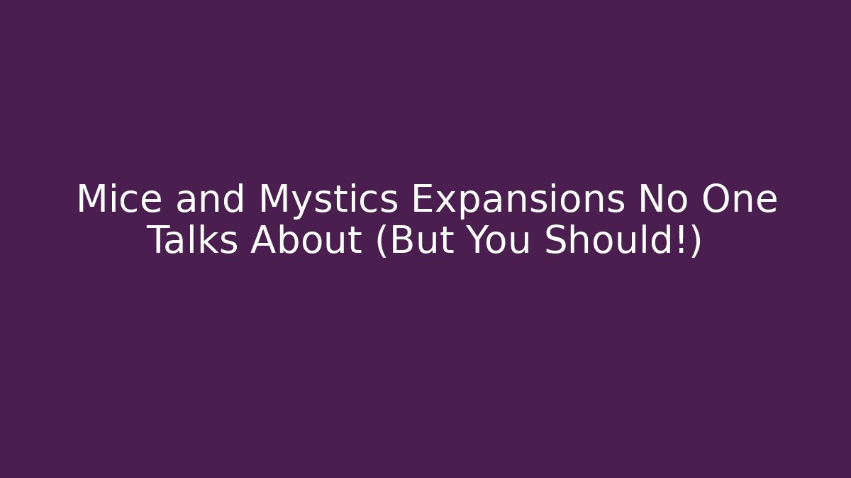 Mice and Mystics Expansions No One Talks About (But You Should!)