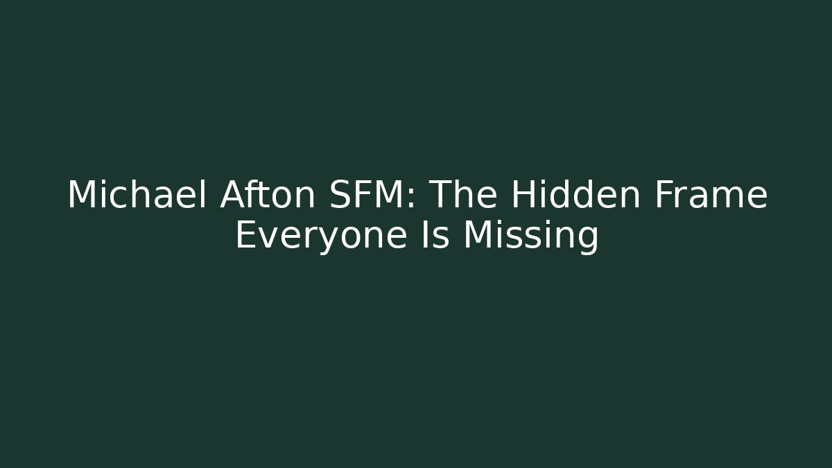 Michael Afton SFM: The Hidden Frame Everyone Is Missing