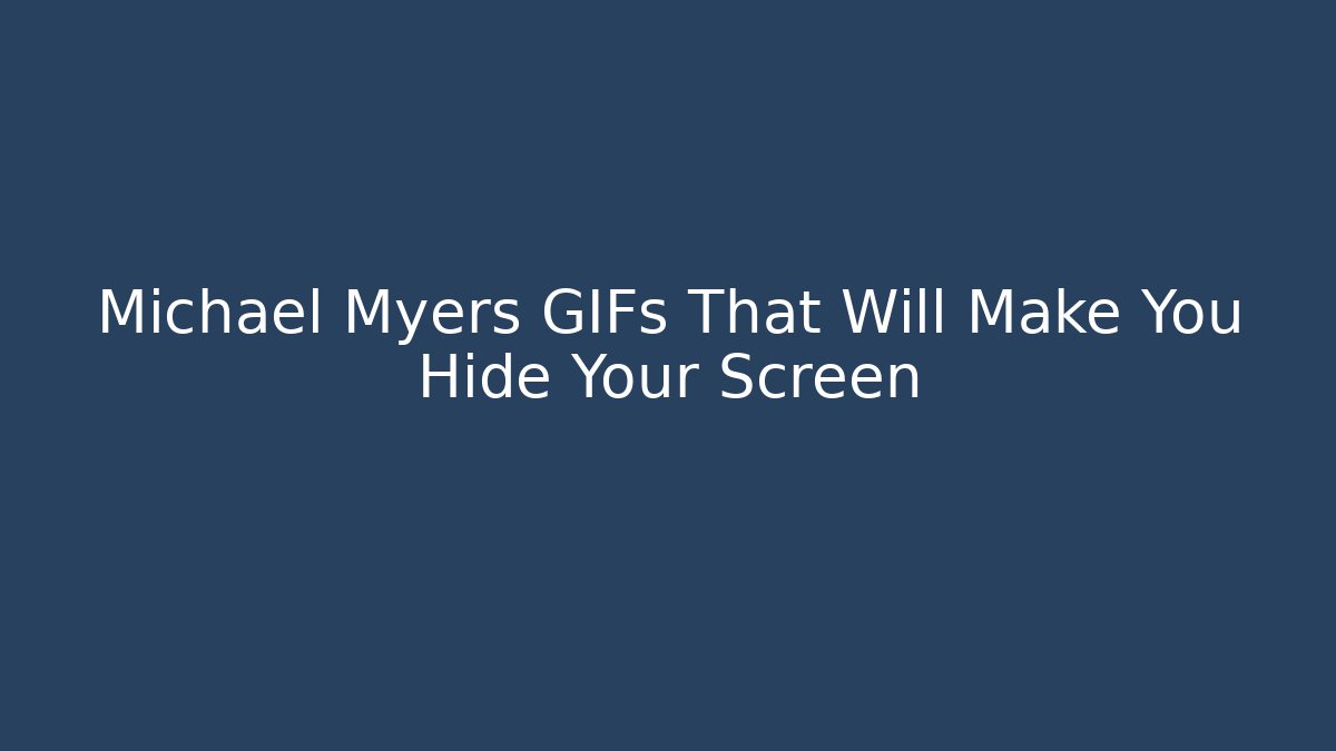 Michael Myers GIFs That Will Make You Hide Your Screen