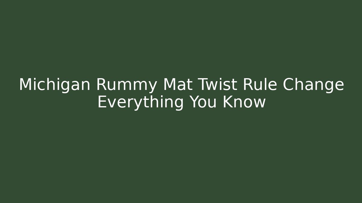 Michigan Rummy Mat Twist Rule Change Everything You Know