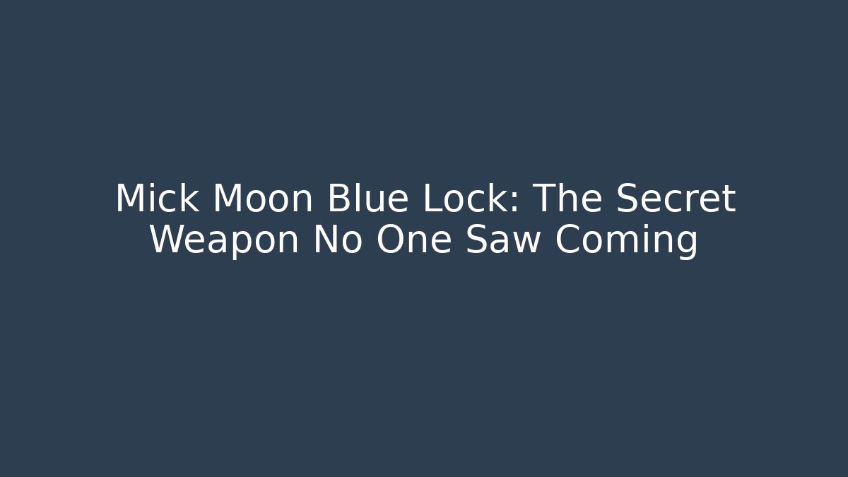 Mick Moon Blue Lock: The Secret Weapon No One Saw Coming