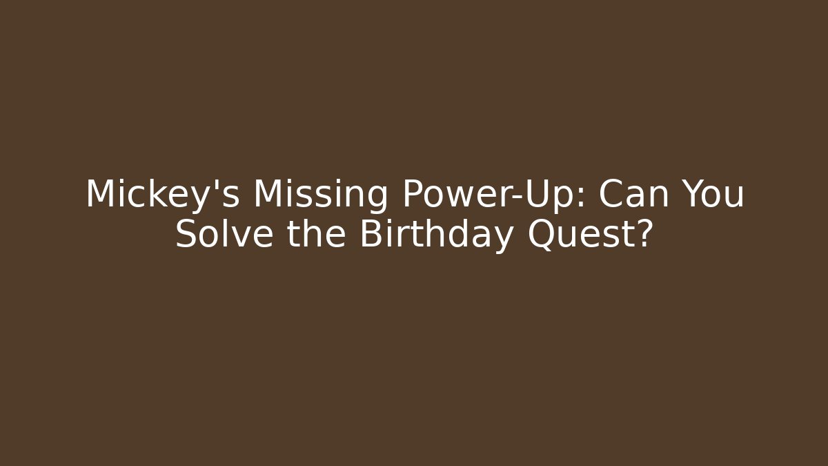 Mickey's Missing Power-Up: Can You Solve the Birthday Quest?