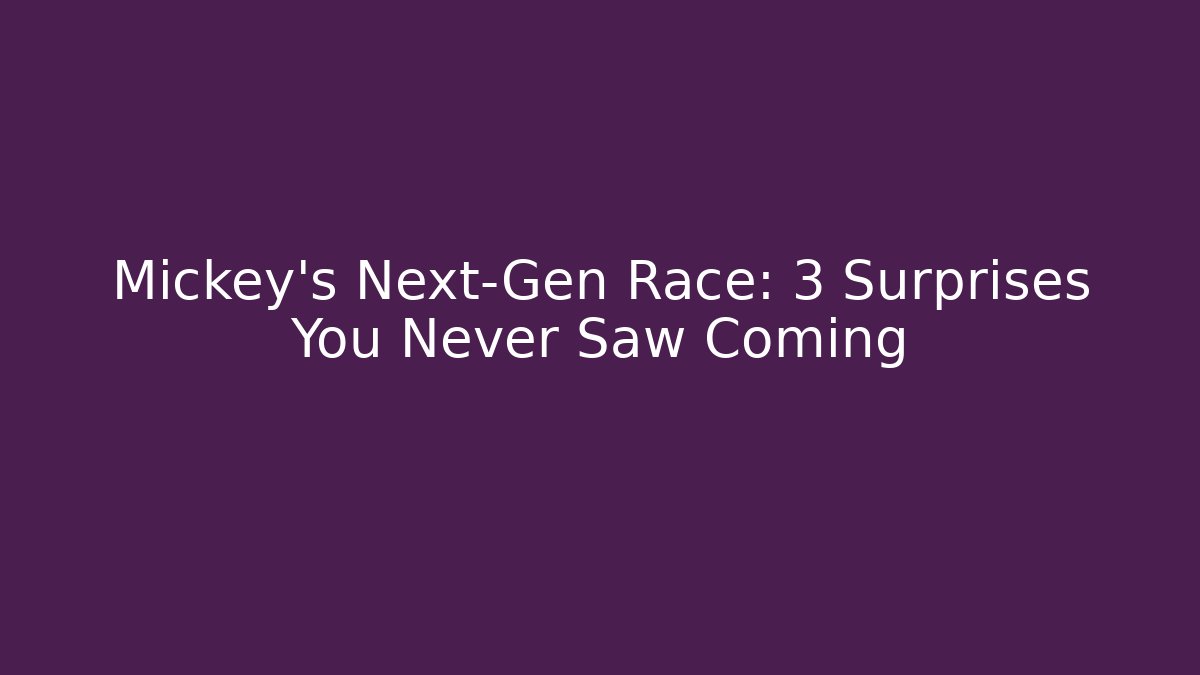 Mickey's Next-Gen Race: 3 Surprises You Never Saw Coming