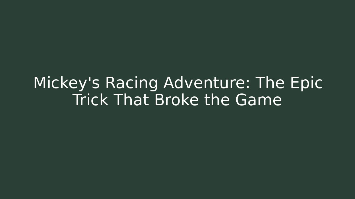 Mickey's Racing Adventure: The Epic Trick That Broke the Game
