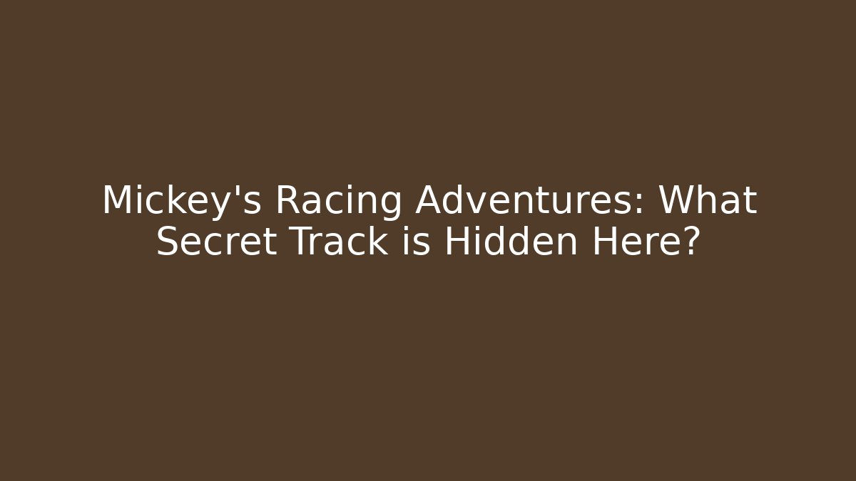 Mickey's Racing Adventures: What Secret Track is Hidden Here?