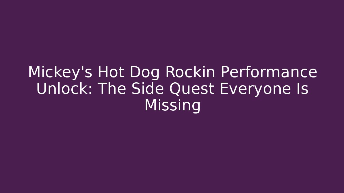 Mickey’s Hot Dog Rockin Performance Unlock: The Side Quest Everyone Is Missing