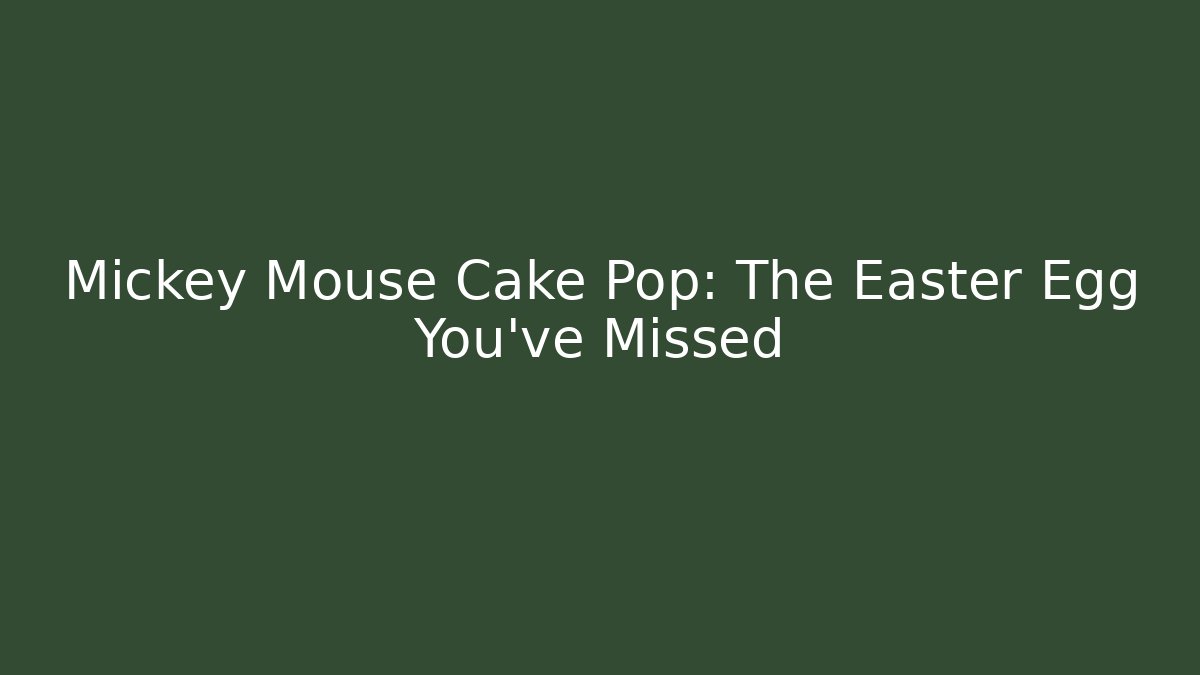 Mickey Mouse Cake Pop: The Easter Egg You've Missed