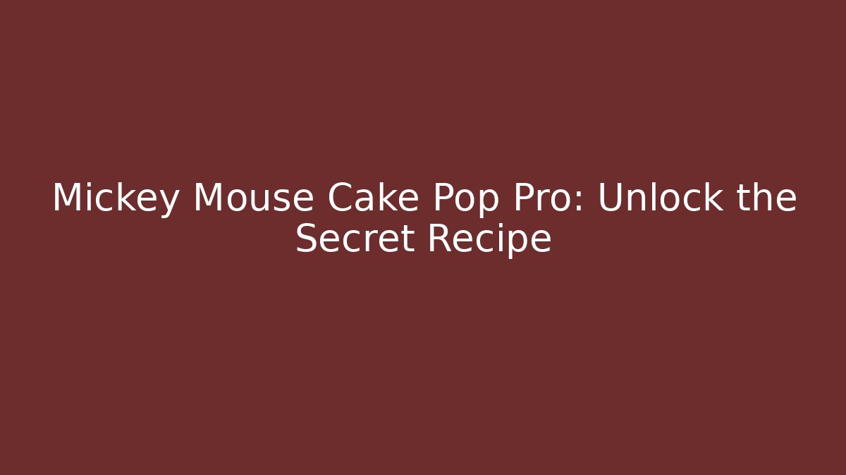 Mickey Mouse Cake Pop Pro: Unlock the Secret Recipe