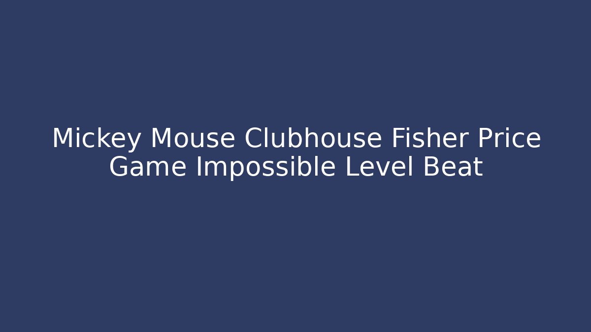 Mickey Mouse Clubhouse Fisher Price Game Impossible Level Beat