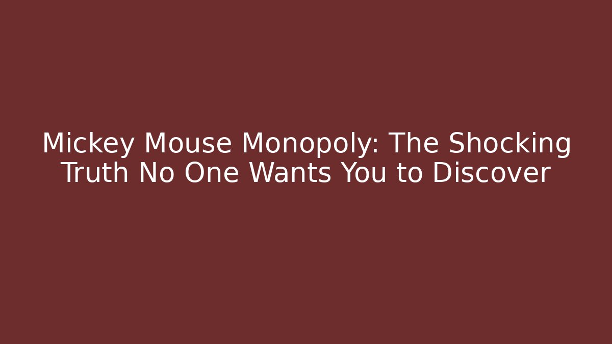 Mickey Mouse Monopoly: The Shocking Truth No One Wants You to Discover