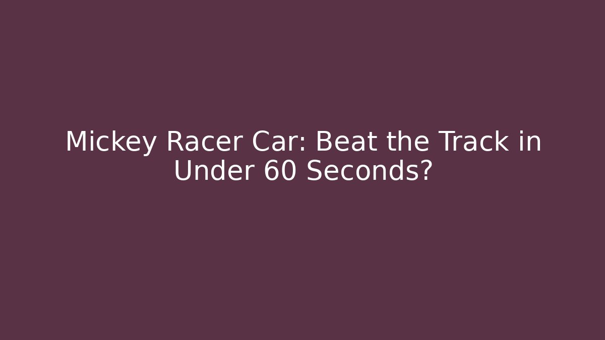 Mickey Racer Car: Beat the Track in Under 60 Seconds?
