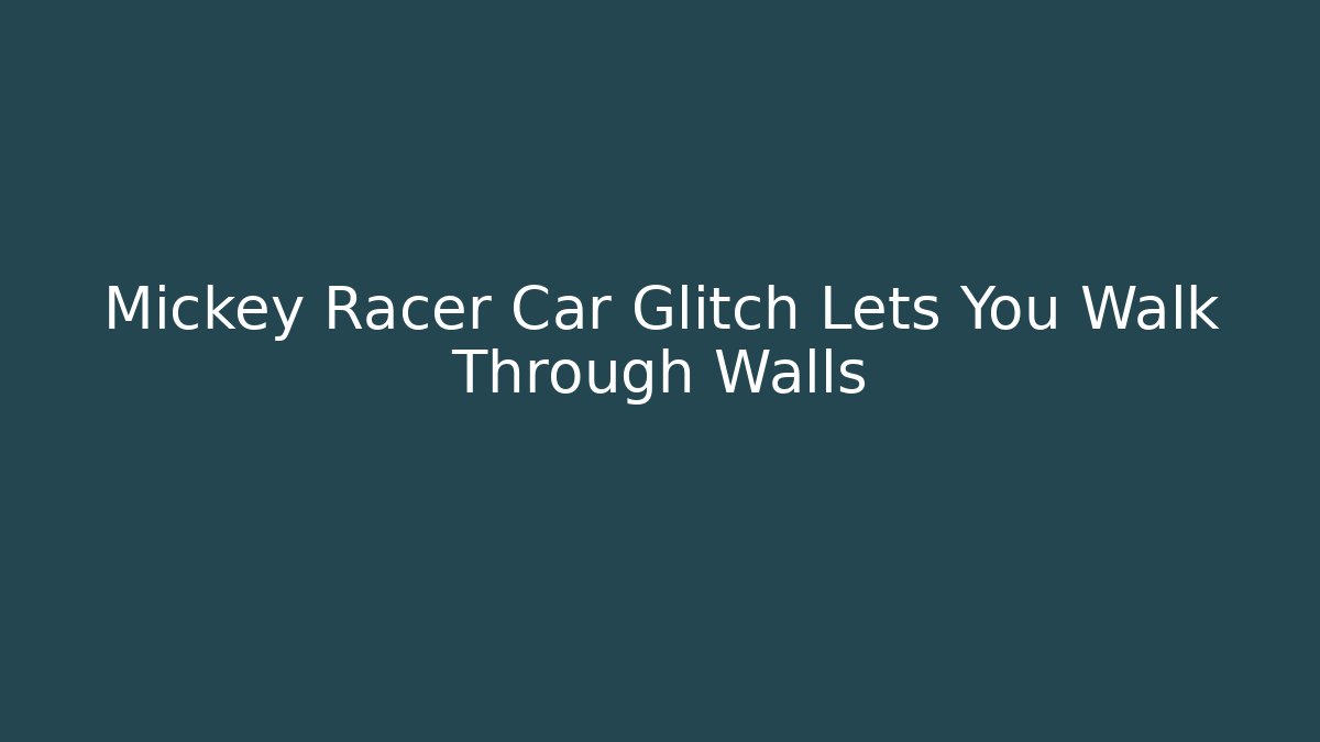 Mickey Racer Car Glitch Lets You Walk Through Walls