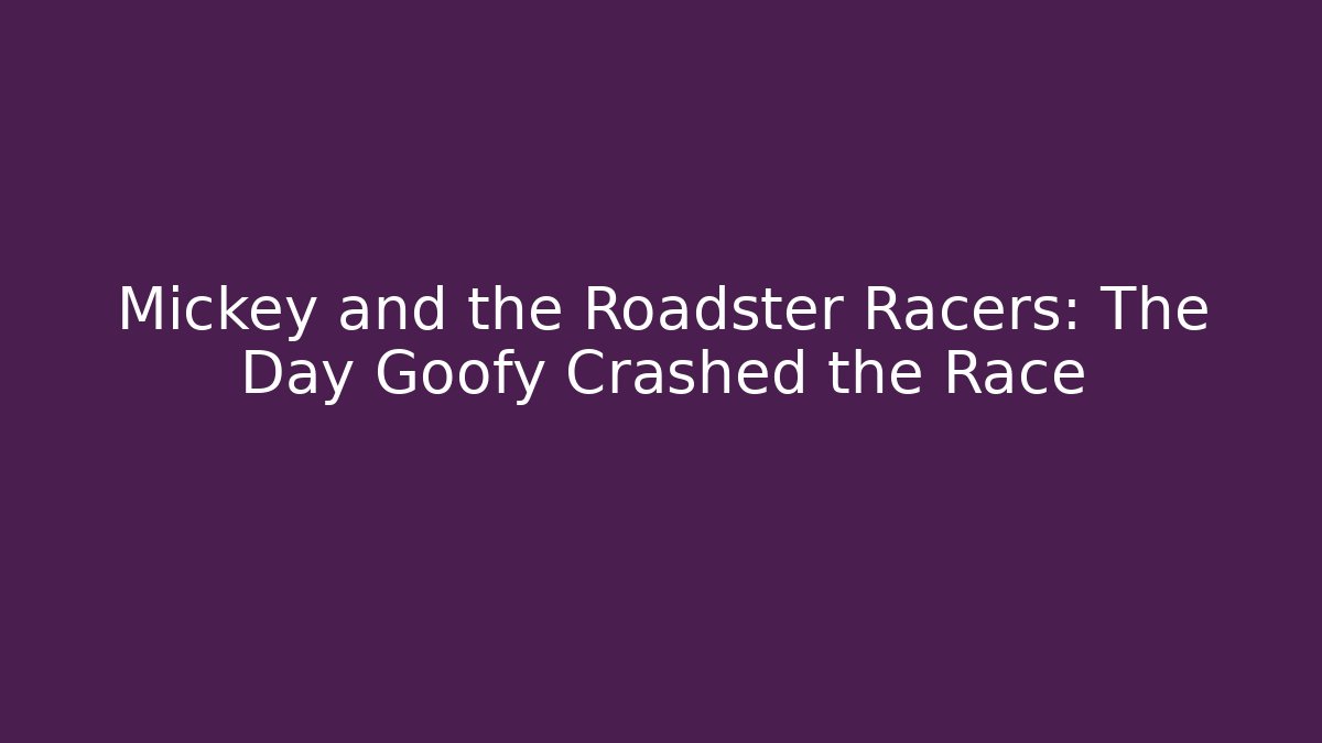 Mickey and the Roadster Racers: The Day Goofy Crashed the Race