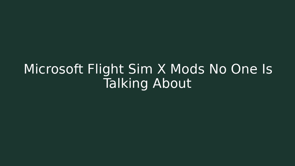 Microsoft Flight Sim X Mods No One Is Talking About