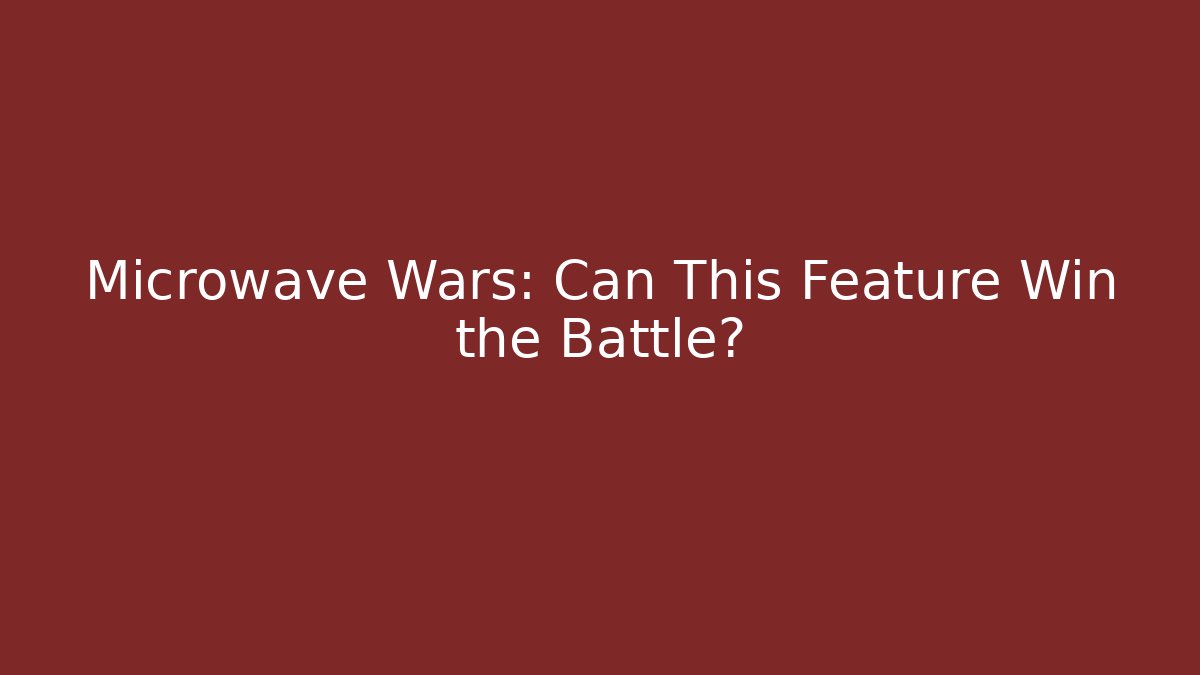 Microwave Wars: Can This Feature Win the Battle?