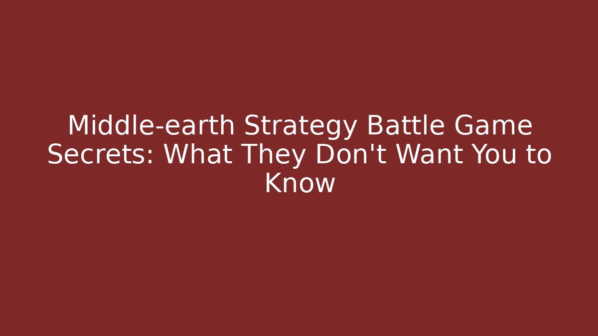 Middle-earth Strategy Battle Game Secrets: What They Don't Want You to Know - Vintage E-Juice
