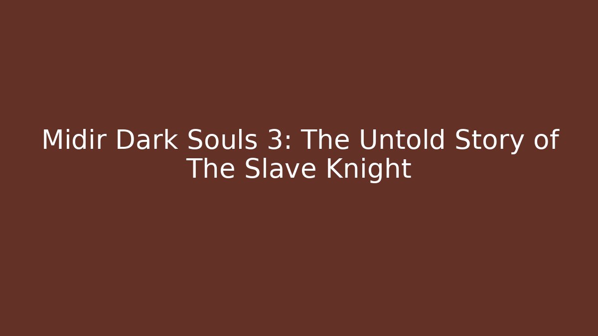Midir Dark Souls 3: The Untold Story of The Slave Knight