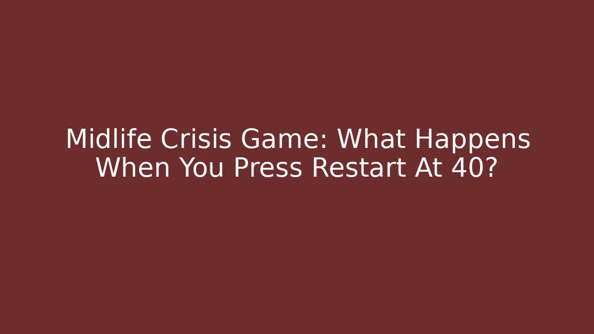 Midlife Crisis Game: What Happens When You Press Restart At 40?